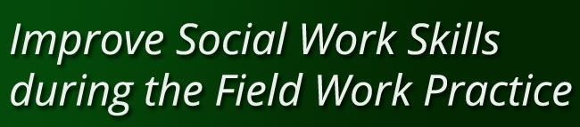 Improve Social Work Skills during the Field Work Practice